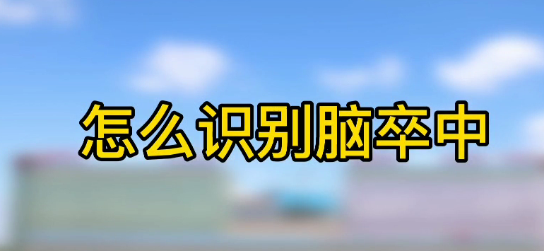 怎樣識(shí)別腦卒中？