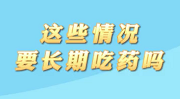 【名醫(yī)面對面之心臟100問】這些情況要長期吃藥嗎？