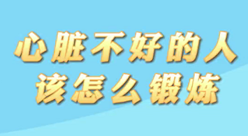 【名醫(yī)面對面之心臟100問】心臟不好的人該怎么鍛煉？