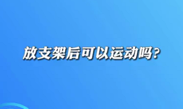 【名醫(yī)面對(duì)面之心臟100問】放支架后可以運(yùn)動(dòng)嗎？