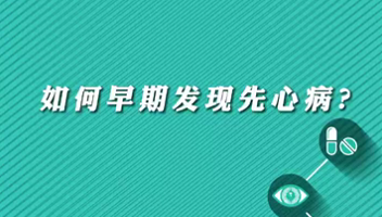 【名醫(yī)面對面之心臟100問】早期如何發(fā)現(xiàn)先心??？