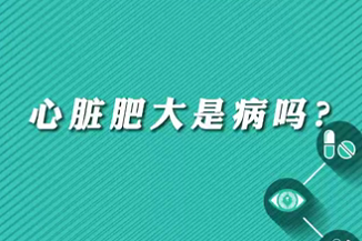 【名醫(yī)面對(duì)面之心臟100問(wèn)】心臟肥大是病嗎？