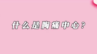 【名醫(yī)面對面之心臟100問】什么是胸痛中心？
