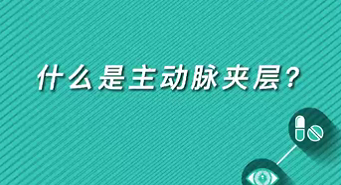 【名醫(yī)面對(duì)面之心臟100問(wèn)】什么是主動(dòng)脈夾層？