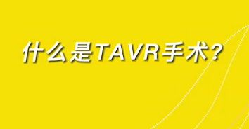 【名醫(yī)面對面之心臟100問】什么是TAVR手術(shù)？
